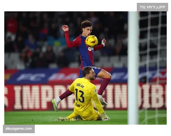 菲利克斯本轮西甲表现活跃 但其在巴萨的终结能力仍需加强